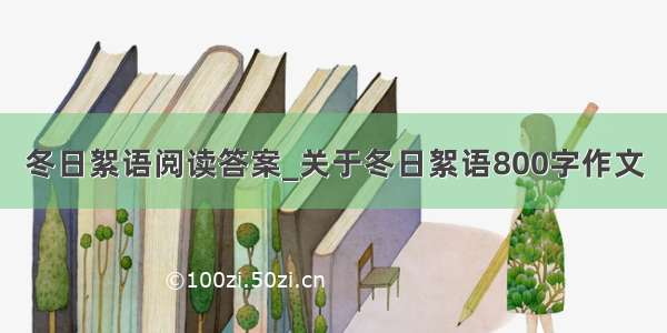 冬日絮语阅读答案_关于冬日絮语800字作文