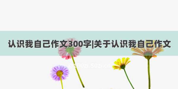 认识我自己作文300字|关于认识我自己作文