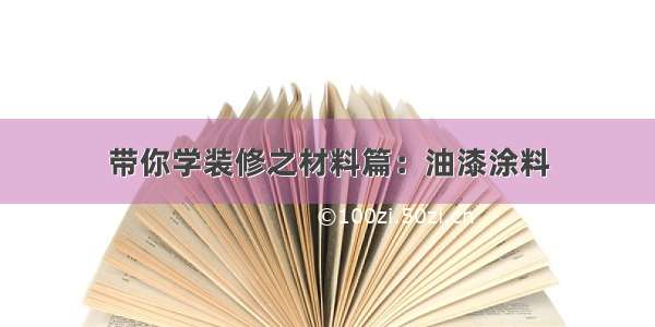 带你学装修之材料篇：油漆涂料