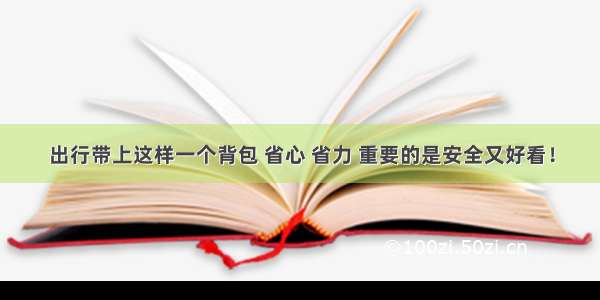 出行带上这样一个背包 省心 省力 重要的是安全又好看！