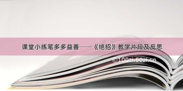 课堂小练笔多多益善──《绝招》教学片段及反思