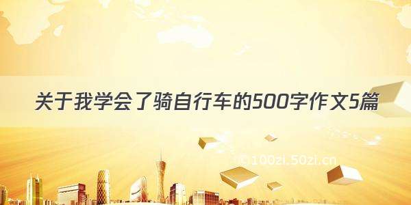 关于我学会了骑自行车的500字作文5篇