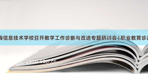 上海信息技术学校召开教学工作诊断与改进专题研讨会 | 职业教育诊改网