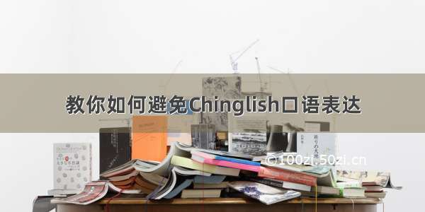 教你如何避免Chinglish口语表达