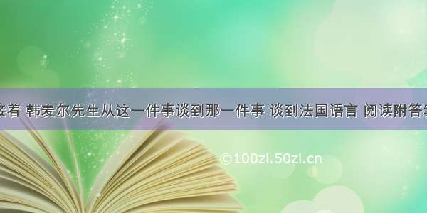 接着 韩麦尔先生从这一件事谈到那一件事 谈到法国语言 阅读附答案