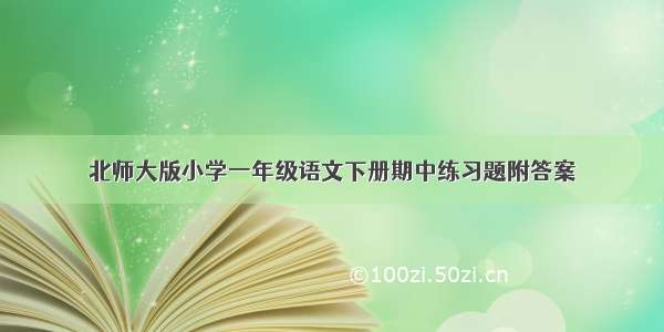 北师大版小学一年级语文下册期中练习题附答案