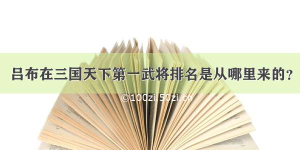 吕布在三国天下第一武将排名是从哪里来的？