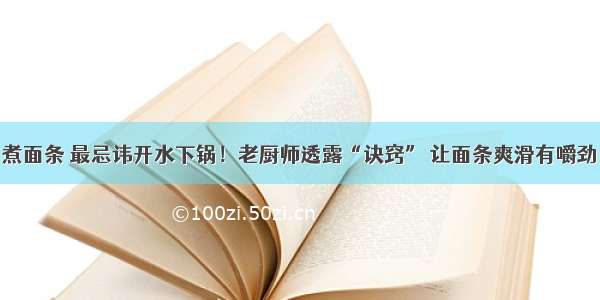 煮面条 最忌讳开水下锅！老厨师透露“诀窍” 让面条爽滑有嚼劲