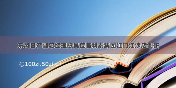 东风日产副总经理陈昊莅临利泰集团江门江沙店调研