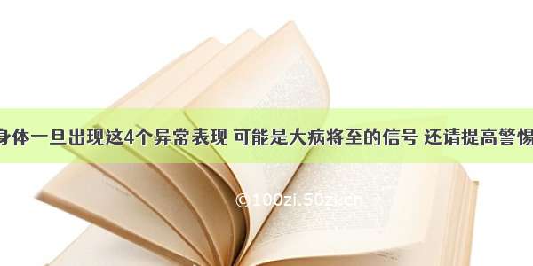 身体一旦出现这4个异常表现 可能是大病将至的信号 还请提高警惕！