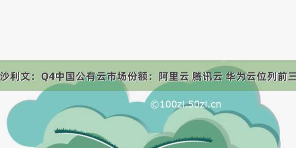 沙利文：Q4中国公有云市场份额：阿里云 腾讯云 华为云位列前三