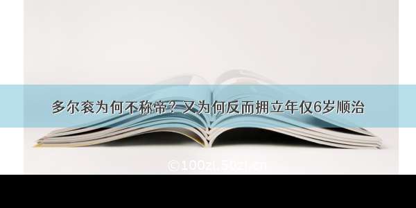 多尔衮为何不称帝？又为何反而拥立年仅6岁顺治