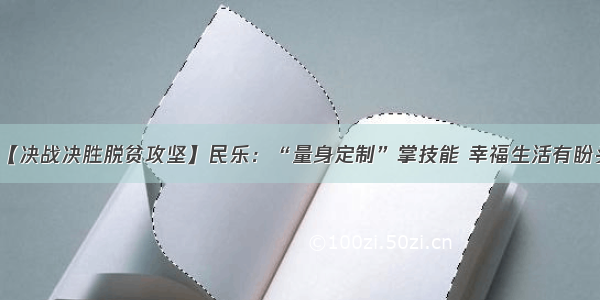 【决战决胜脱贫攻坚】民乐：“量身定制”掌技能 幸福生活有盼头