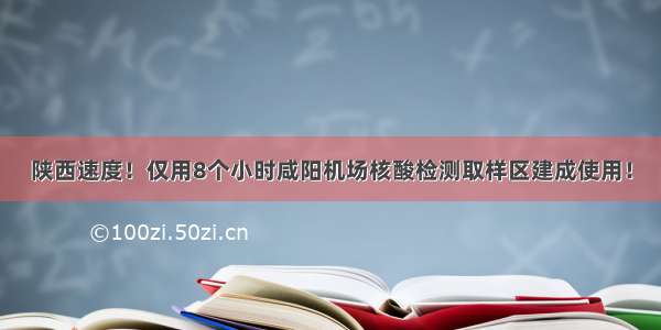 陕西速度！仅用8个小时咸阳机场核酸检测取样区建成使用！