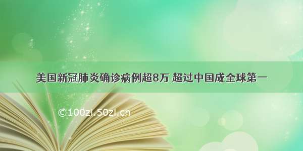 美国新冠肺炎确诊病例超8万 超过中国成全球第一