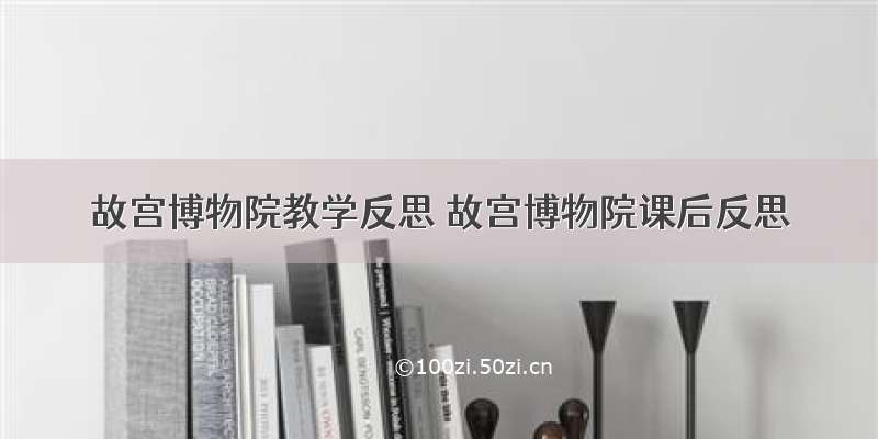 故宫博物院教学反思 故宫博物院课后反思