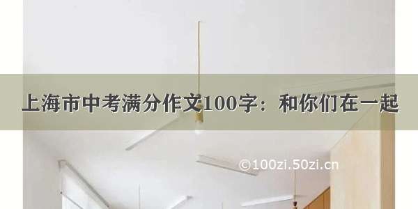 上海市中考满分作文100字：和你们在一起