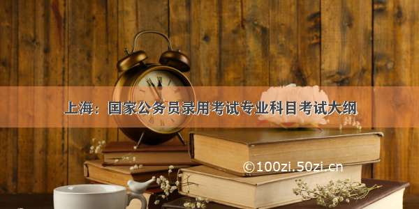 上海：国家公务员录用考试专业科目考试大纲