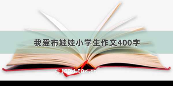 我爱布娃娃小学生作文400字