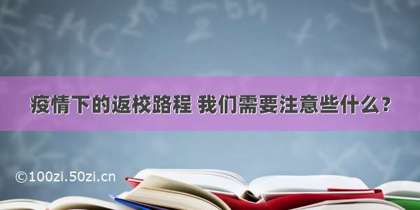 疫情下的返校路程 我们需要注意些什么？