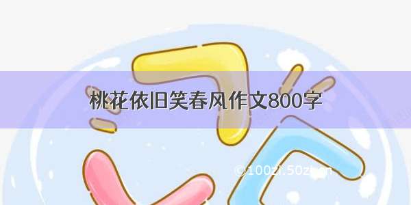 桃花依旧笑春风作文800字