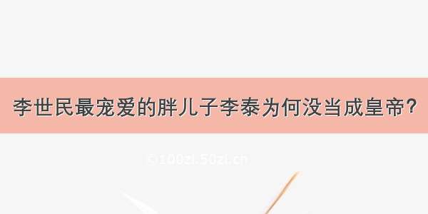 李世民最宠爱的胖儿子李泰为何没当成皇帝？