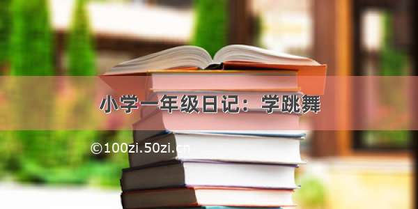 小学一年级日记：学跳舞