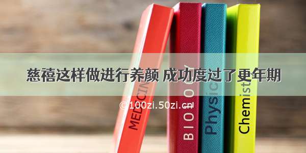 慈禧这样做进行养颜 成功度过了更年期