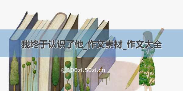 我终于认识了他_作文素材_作文大全