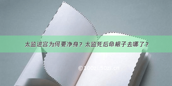 太监进宫为何要净身？太监死后命根子去哪了？