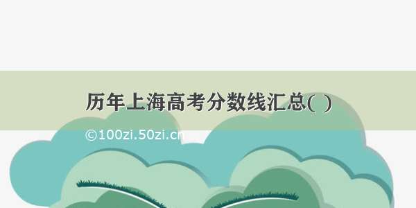 历年上海高考分数线汇总( )
