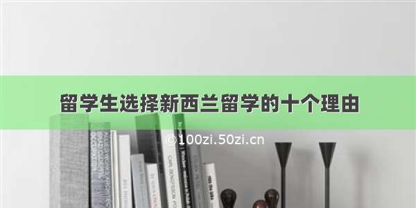 留学生选择新西兰留学的十个理由