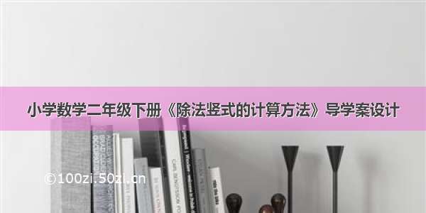 小学数学二年级下册《除法竖式的计算方法》导学案设计