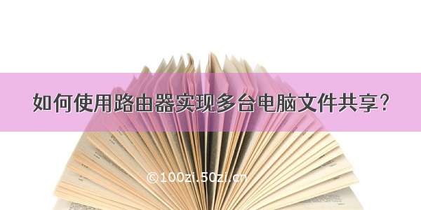 如何使用路由器实现多台电脑文件共享？