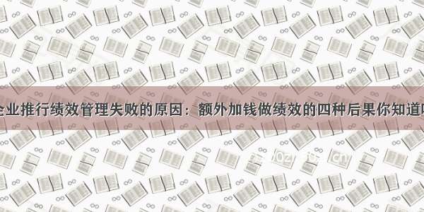 企业推行绩效管理失败的原因：额外加钱做绩效的四种后果你知道吗