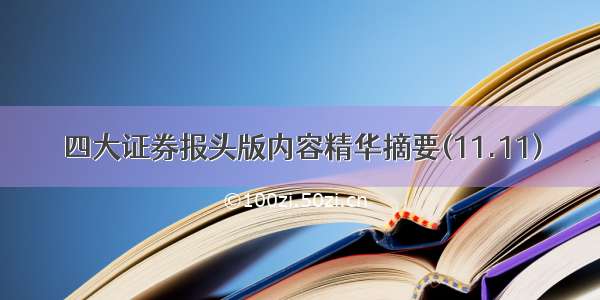 四大证券报头版内容精华摘要(11.11)