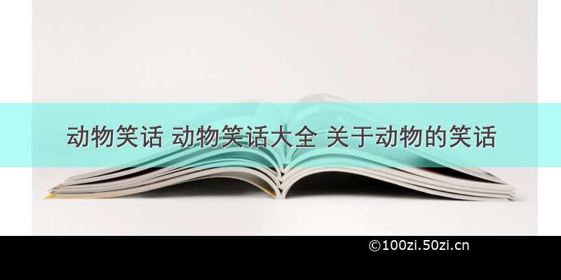 动物笑话 动物笑话大全 关于动物的笑话