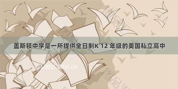 盖斯顿中学是一所提供全日制K 12 年级的美国私立高中