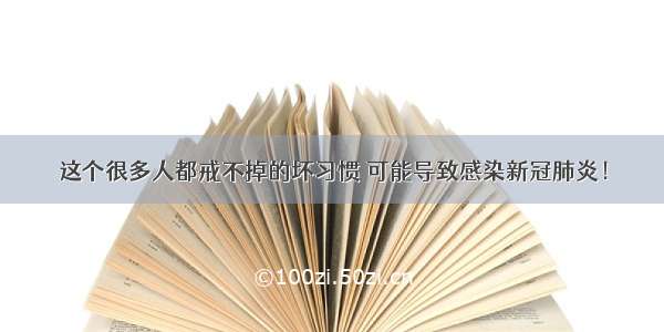 这个很多人都戒不掉的坏习惯 可能导致感染新冠肺炎！