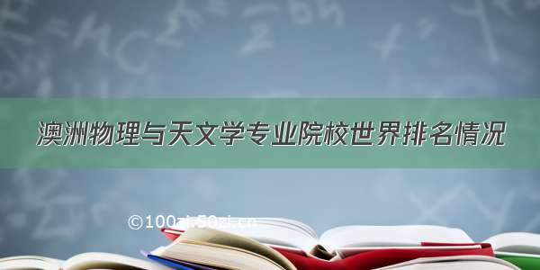 澳洲物理与天文学专业院校世界排名情况