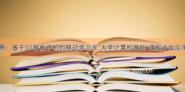 陈志勇：基于3G智能手机的移动学习在“大学计算机基础”课程中的应用案例