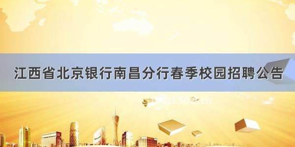 江西省北京银行南昌分行春季校园招聘公告