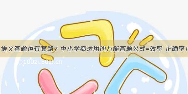 语文答题也有套路？中小学都适用的万能答题公式=效率 正确率！