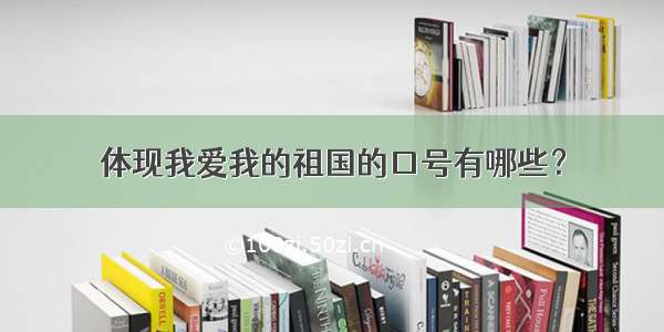 体现我爱我的祖国的口号有哪些？