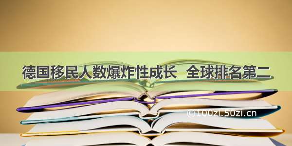 德国移民人数爆炸性成长  全球排名第二