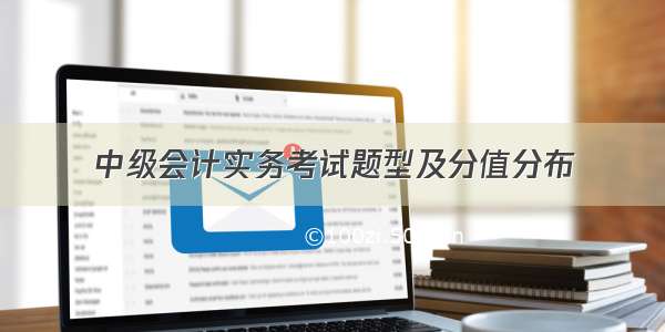 中级会计实务考试题型及分值分布