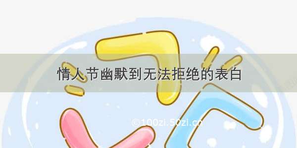 情人节幽默到无法拒绝的表白