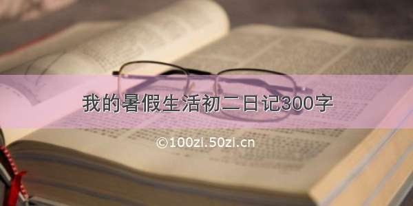 我的暑假生活初二日记300字