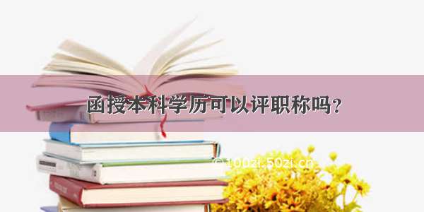 函授本科学历可以评职称吗？