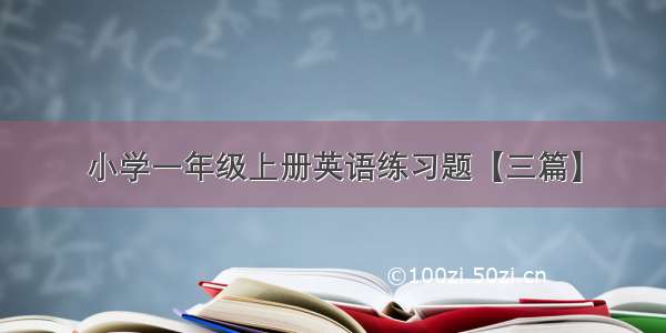 小学一年级上册英语练习题【三篇】